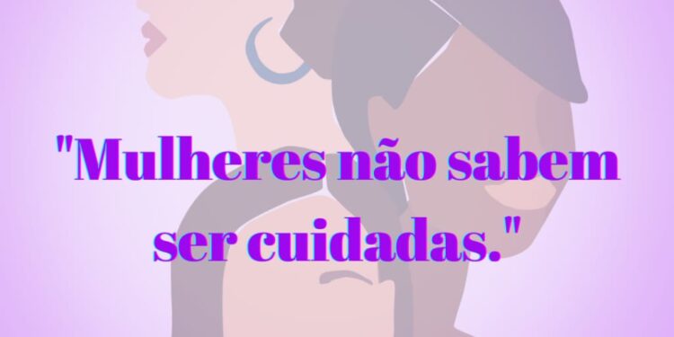 Mulheres não sabem ser cuidadas